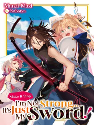 cover image of Make It Stop! I'm Not Strong... It's Just My Sword! Volume 1